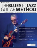 Martin Taylor: The Blues To Jazz Guitar Method: A Step-by-Step Pathway to Turn Traditional Blues Playing Into Sophisticated Jazz Guitar (Learn How to Play Jazz Guitar) 1789334772 Book Cover