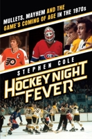 Hockey Night Fever: Mullets, Mayhem and the Game's Coming of Age in the 1970s 0385682123 Book Cover