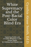 White Supremacy and the Post-Racial Color Blind Era: Exploring Visible and Invisible Whiteness in the United States An Unbleached Unbook Look B08P1FC57Z Book Cover