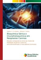 Bioquímica Sérica e Imunohistoquímica em Neoplasias Caninas: Estudo comparativo entre os níveis de fosfatase alcalina e alanina aminotransferase e marcadores tumorais 6139652618 Book Cover