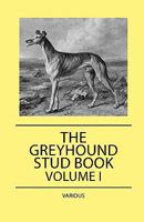 The Greyhound Stud Book - Volume I 1444647954 Book Cover