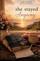She Stayed Anyway: A Novel of Motherhood, Grief, Second Chances,Madness, and the Mercy We Give Ourselves B0FMGKDBGX Book Cover
