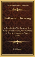 Northwestern Pomology: A Treatise On The Growing And Care Of Trees, Fruits, And Flowers In The Northwestern States 1429013605 Book Cover