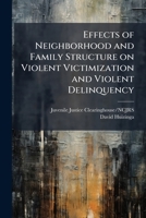 Effects of Neighborhood and Family Structure on Violent Victimization and Violent Delinquency 1025151895 Book Cover