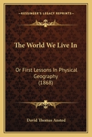 The World We Live In: Or First Lessons In Physical Geography 1437348459 Book Cover