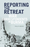 Reporting the Retreat: War Correspondents in Burma, 1942 0190657774 Book Cover