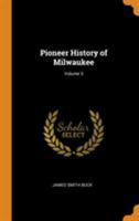 Pioneer History of Milwaukee; Volume 3 101658539X Book Cover