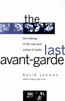 The Last Avant-Garde: The Making of the New York School of Poets 0385495331 Book Cover