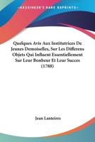 Quelques Avis Aux Institutrices De Jeunes Demoiselles, Sur Les Differens Objets Qui Influent Essentiellement Sur Leur Bonbeur Et Leur Succes (1788) 1120022355 Book Cover