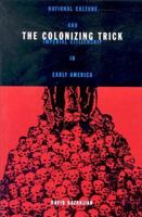 The Colonizing Trick: National Culture and Imperial Citizenship in Early America 0816642389 Book Cover