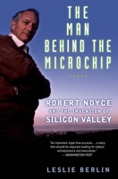 The Man Behind the Microchip: Robert Noyce and the Invention of Silicon Valley 0195163435 Book Cover