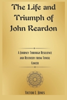 The Life and Triumph of John Reardon: A Journey Through Resilience and Recovery from Tonsil Cancer B0DRPL77DP Book Cover