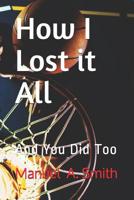 How I Lost it All: And You Did Too 172866229X Book Cover