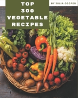 Top 300 Vegetable Recipes: An Inspiring Vegetable Cookbook for You B08NR9TJMZ Book Cover