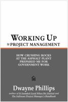Working Up to Project Management: How Crushing Rocks at the Asphalt Plant Prepared Me for Government Work 0932633668 Book Cover