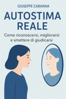 Autostima Reale: Come Riconoscersi, Migliorarsi e Smettere di Giudicarsi B0FW6Z83H3 Book Cover