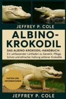 Albino-Krokodil: Das Albino-Krokodil-Handbuch: Ein umfassender Leitfaden zu Genetik, Pflege, Schutz und ethischer Haltung seltener Krokodile. B0G4M5KCJ5 Book Cover