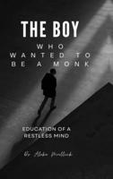 THE BOY WHO WANTED TO BE A MONK: EDUCATION OF A RESTLESS MIND B0H1354XB1 Book Cover