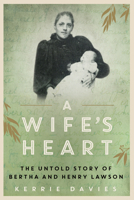 A Wife's Heart: The Untold Story of Bertha and Henry Lawson 0702259667 Book Cover