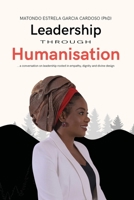 Leadership through Humanisation: ...a conversation on leadership rooted in empathy, dignity and divine design. 191686712X Book Cover