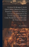 Guida Di Roma E Suoi Dintorni Ornata Della Pianta E Verdute Della Citta E Corredata Di Tutte Quelle Notizie Che Possono Importare Al Viaggiatore 1021631256 Book Cover