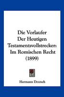 Die Vorlaufer Der Heutigen Testamentsvollstrecker: Im Romischen Recht (1899) 1168311926 Book Cover