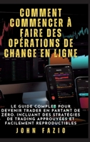 Comment commencer à faire des opérations de change en ligne: Le guide complet pour devenir trader en partant de zéro. Incluant des stratégies de ... et facilement reproductibles (French Edition) 3384352734 Book Cover