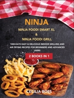 Ninja: 2 BOOKS IN 1: Ninja Foodi Smart XL & Ninja Foodi Grill. 1000-Days Easy & Delicious Indoor Grilling and Air Frying Recipes for Beginners and Advanced Users- 2021 1802228578 Book Cover