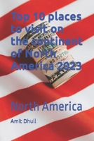 Top 10 places to visit on the continent of North America 2023: North America B0C2S277VC Book Cover