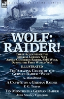 Wolf: Raider! Three Accounts of the Imperial German Navy Armed Commerce Raider, SMS Wolf, During the First World War-The Amazing Cruise of the German ... by F. G. Trayes & Ten Months in a German Raid 1782825894 Book Cover