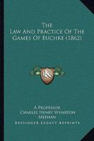 The Laws and Practice of the Game of Euchre: As Adopted by the Washington, D.C, Euchre Club 1018351450 Book Cover