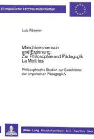 Maschinenmensch Und Erziehung: Zur Philosophie Und Paedagogik La Mettries: Philosophische Studien Zur Geschichte Der Empirischen Paedagogik 3631423705 Book Cover