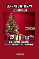 GERMAN CHRISTMAS MARKET GUIDE 2025–2026: THE CURATED GUIDE FOR GERMANY CHRISTMAS MARKETS B0FSR12H1V Book Cover