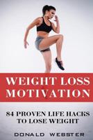 Weight Loss Motivation: 84 Proven Life Hacks To Lose Weight 1719463581 Book Cover