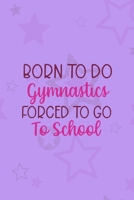 Born To Do Gymnastics Forced To Go To School: All Purpose 6x9 Blank Lined Notebook Journal Way Better Than A Card Trendy Unique Gift Purple Star Gymnastic 1710403721 Book Cover