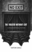 The Theater Without Exit: A Philosophical Fiction 1968728120 Book Cover
