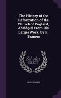 The History of the Reformation of the Church of England, Abridged From His Larger Work, by H. Soames 1357312210 Book Cover