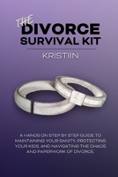 The Divorce Survival Kit: A Hands-On, Step by Step Guide to Protecting Your Kids, Maintaining Your Sanity, and Navigating the Chaos and Paperwork of Divorce. 1543054404 Book Cover