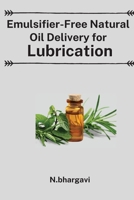 Emulsifier Free Approaches in Delivery of Natural Oils for Lubrication 1805290282 Book Cover