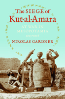 The Siege of Kut-al-Amara: At War in Mesopotamia, 1915-1916 0253013844 Book Cover