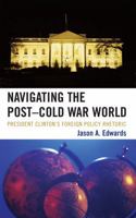 Navigating the Post-Cold War World: President Clinton's Foreign Policy Rhetoric (Lexington Studies in Political Communication) 0739122266 Book Cover