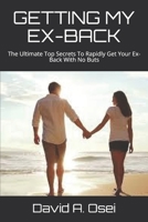 Getting My Ex-Back: The Ultimate Top Secrets To Rapidly Get Your Ex-Back With No Buts 1708459820 Book Cover