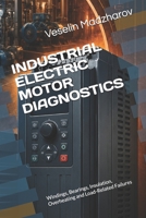 INDUSTRIAL ELECTRIC MOTOR DIAGNOSTICS: Windings, Bearings, Insulation, Overheating and Load-Related Failures (VFD & Motor Control Failures) B0HB3FY2J5 Book Cover