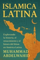 Islamica Latina: Explorando la historia, el renacimiento y el futuro del Islam en América Latina (Spanish Edition) B0FHHS8B77 Book Cover