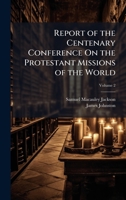 Report of the Centenary Conference On the Protestant Missions of the World 1023870681 Book Cover