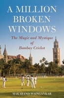 A Million Broken Windows: The Magic and Mystique of Bombay Cricket 9351365344 Book Cover