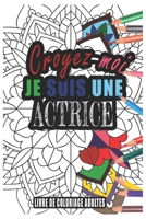 Croyez-moi je Suis une Actrice Livre de Coloriage Adultes: Livre de Coloriage Adultes de plus de 50 Mandalas  pour les Actrices cadeaux pour un ami, ... quelqu'un de la famille (French Edition) B084Z7XVMV Book Cover