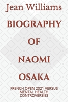 BIOGRAPHY OF NAOMI OSAKA: FRENCH OPEN 2021 VERSUS MENTAL HEALTH CONTROVERSIES B096HQX82M Book Cover