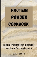PROTEIN POWDER COOKBOOK: learn protein powder recipes for beginner B09GJMBHFJ Book Cover