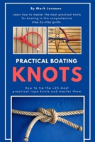 Practical Boating Knots: How to Tie the +25 Most Practical Rope Knots and Master Them : (sailing, Boating, Knots, Rope, Illustrated, Nautical Knots) 1082025569 Book Cover